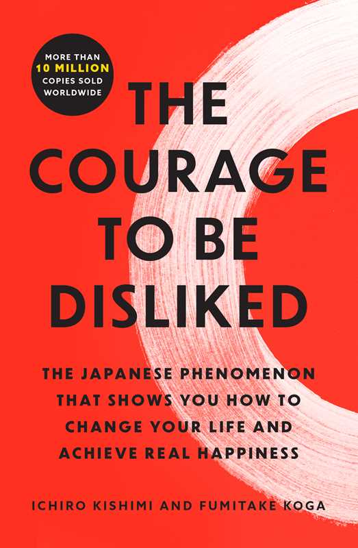 Courage to Be Disliked by Ichiro Kishimi