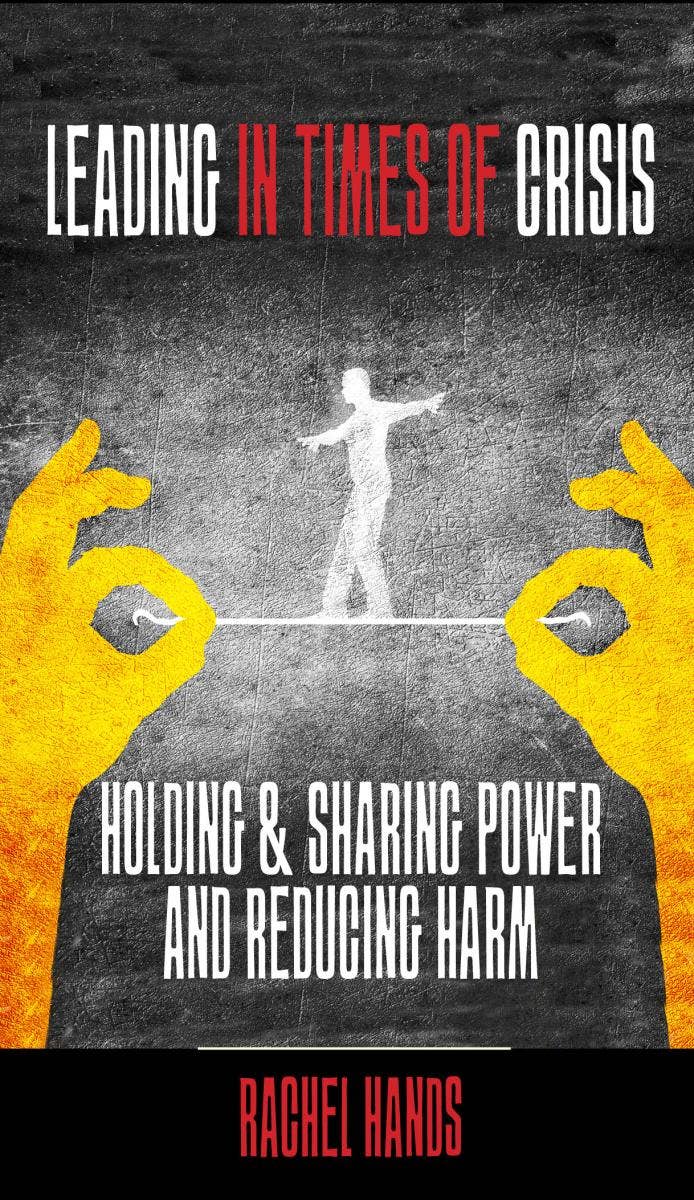 Leading in Times of Crisis: Holding & Sharing Power and Reducing Harm