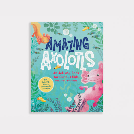 Amazing Axolotls: An Activity Book for Kids