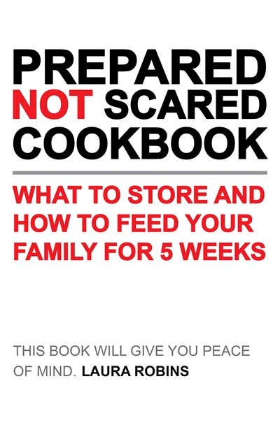 Prepared-Not-Scared Cookbook: What to Store & How to Feed